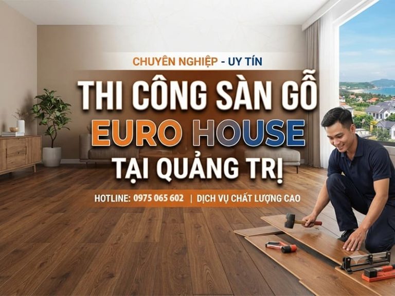 Thi công sàn gỗ Euro House tại Quảng Trị