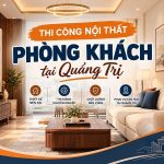 Thi Công Nội Thất Phòng Khách Quảng Trị